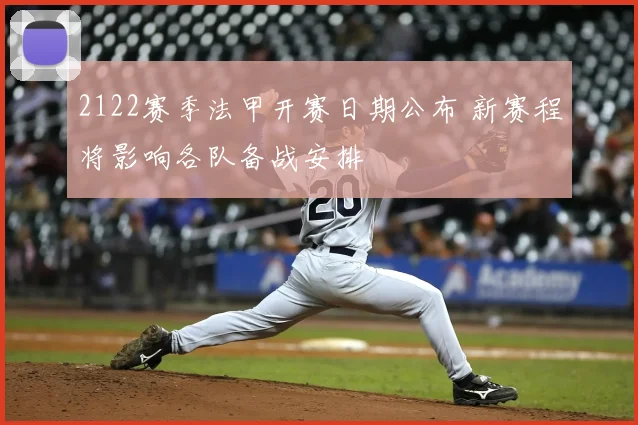 2122赛季法甲开赛日期公布 新赛程将影响各队备战安排