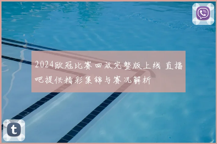 2024欧冠比赛回放完整版上线 直播吧提供精彩集锦与赛况解析