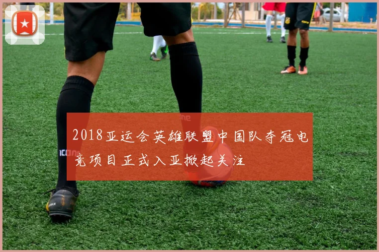 2018亚运会英雄联盟中国队夺冠电竞项目正式入亚掀起关注