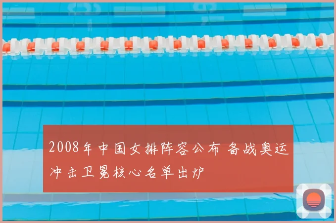 2008年中国女排阵容公布 备战奥运冲击卫冕核心名单出炉